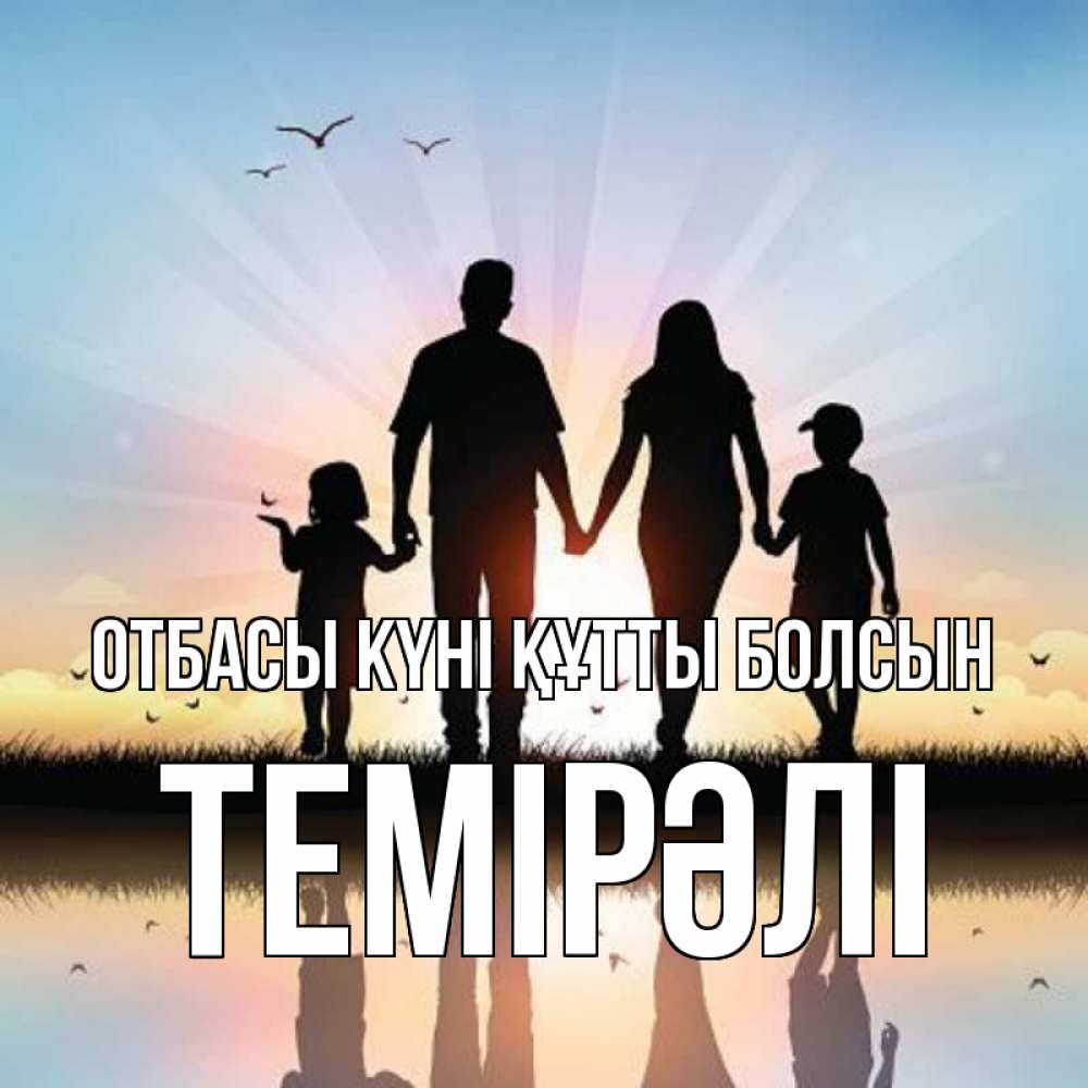 Күн сайын ашық хат с именем, ТЕМІРӘЛІ отбасы күні құтты болсын сын, дочка, мама, папа, море , закат Онлайн тегін жүктеп алу тілектері бар керемет карта 