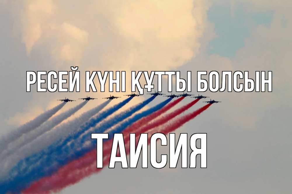 Күн сайын ашық хат с именем, Таисия Ресей күні құтты болсын С днем России Онлайн тегін жүктеп алу тілектері бар керемет карта 