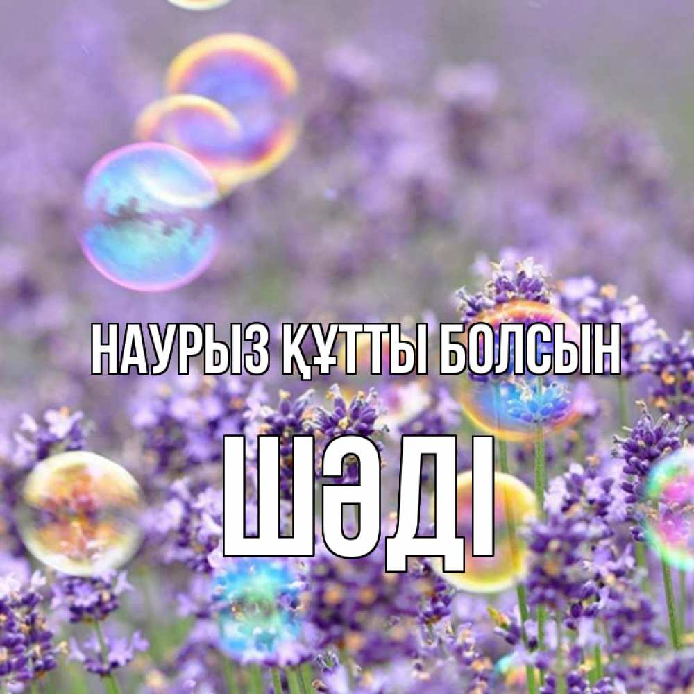 Күн сайын ашық хат с именем, ШӘДІ Наурыз құтты болсын цветы Онлайн тегін жүктеп алу тілектері бар керемет карта 