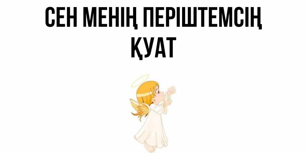 Күн сайын ашық хат с именем, ҚУАТ Сен менің періштемсің ангел, девочка Онлайн тегін жүктеп алу тілектері бар керемет карта 