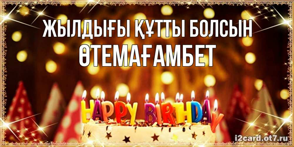 Күн сайын ашық хат с именем, ӨТЕМАҒАМБЕТ Жылдығы құтты болсын торт и надпись свечками на английском happy birthday Онлайн тегін жүктеп алу тілектері бар керемет карта 
