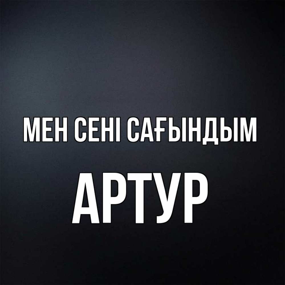 Күн сайын ашық хат с именем, Артур Мен сені сағындым с подписью Онлайн тегін жүктеп алу тілектері бар керемет карта 