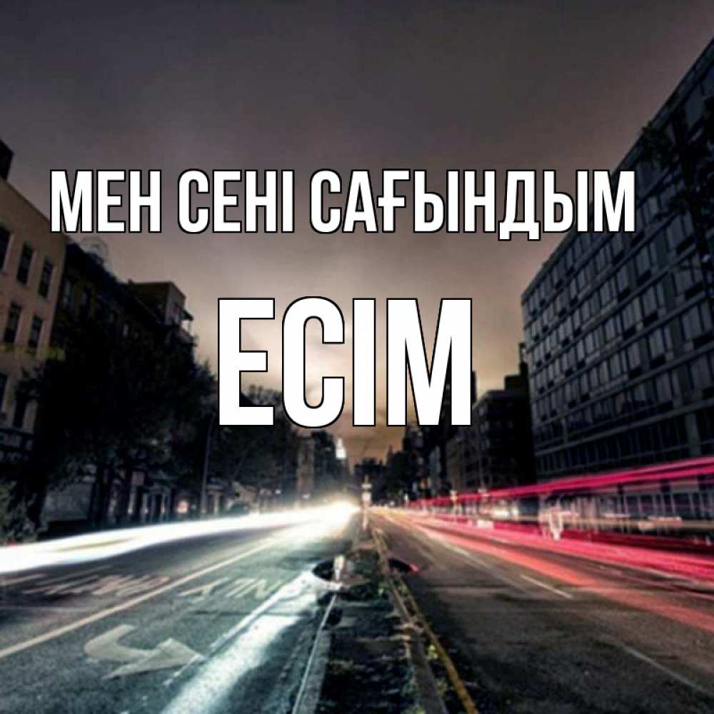 Күн сайын ашық хат с именем, Есім Мен сені сағындым приезжай Онлайн тегін жүктеп алу тілектері бар керемет карта 