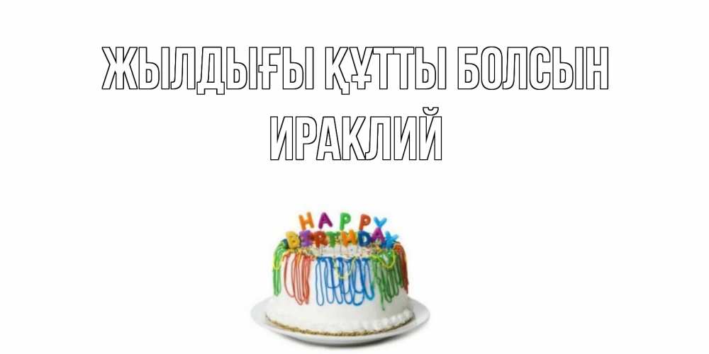 Күн сайын ашық хат с именем, Ираклий Жылдығы құтты болсын Тортик Онлайн тегін жүктеп алу тілектері бар керемет карта 
