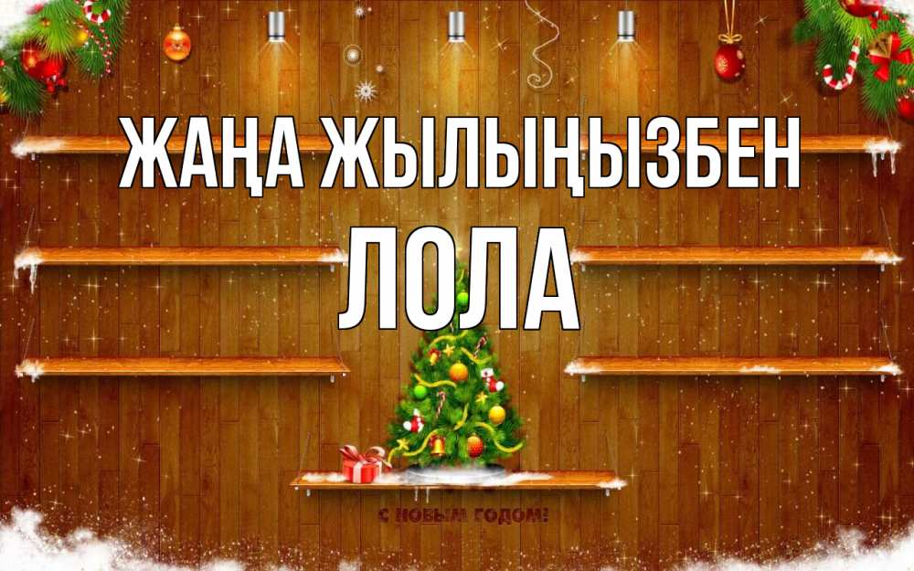 Күн сайын ашық хат с именем, Лола Жаңа жылыңызбен с новым годом Онлайн тегін жүктеп алу тілектері бар керемет карта 