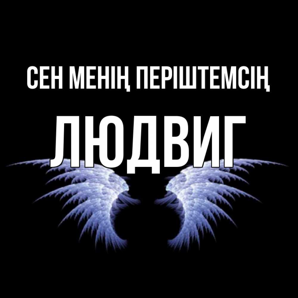Күн сайын ашық хат с именем, Людвиг Сен менің періштемсің ангельские крылья на черном фоне Онлайн тегін жүктеп алу тілектері бар керемет карта 
