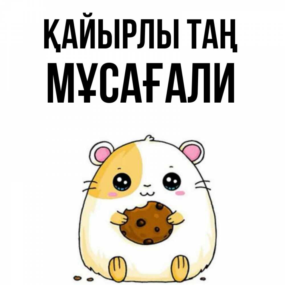 Күн сайын ашық хат с именем, Мұсағали Қайырлы таң есть печеньку. Утречко Онлайн тегін жүктеп алу тілектері бар керемет карта 