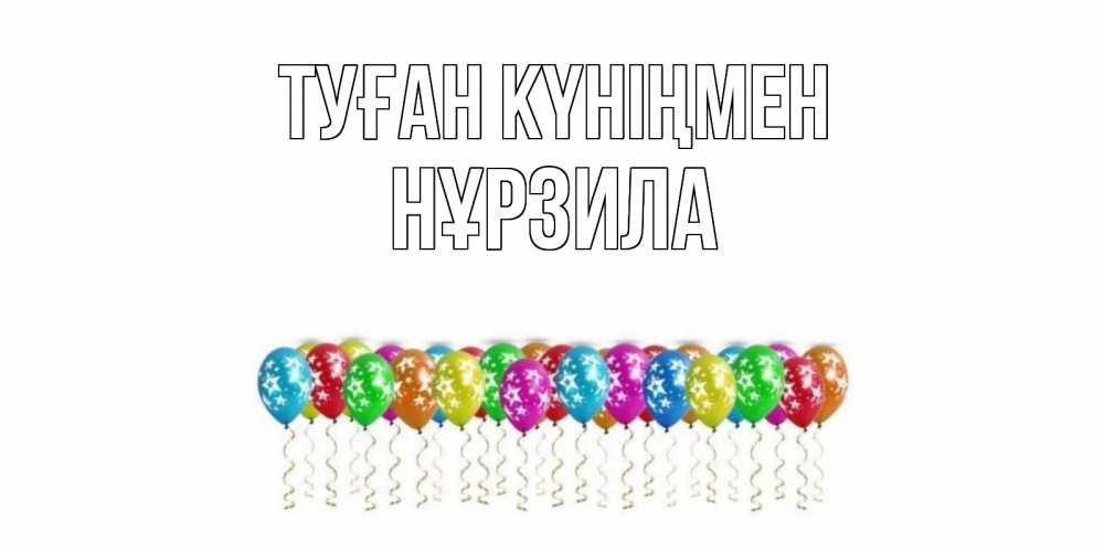 Күн сайын ашық хат с именем, НҰРЗИЛА Туған күніңмен Воздушные шары, звезды Онлайн тегін жүктеп алу тілектері бар керемет карта 