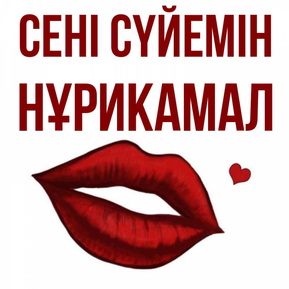 Күн сайын ашық хат с именем, НҰРИКАМАЛ Сені сүйемін сердечко и губы целуют Онлайн тегін жүктеп алу тілектері бар керемет карта 