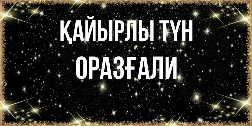 Күн сайын ашық хат с именем, ОРАЗҒАЛИ Қайырлы түн засыпаем под звездами Онлайн тегін жүктеп алу тілектері бар керемет карта 