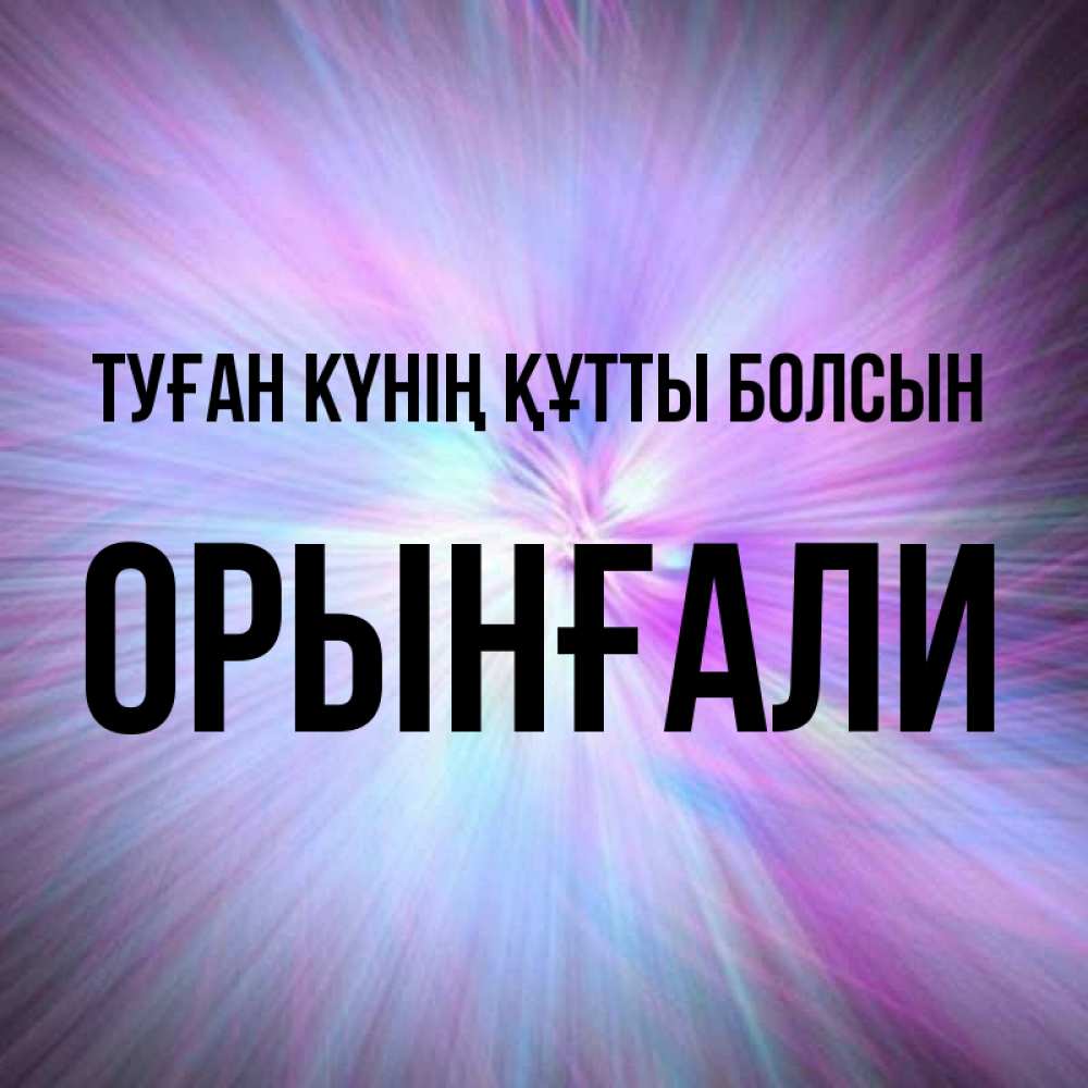 Күн сайын ашық хат с именем, ОРЫНҒАЛИ Туған күнің құтты болсын ангельский свет Онлайн тегін жүктеп алу тілектері бар керемет карта 
