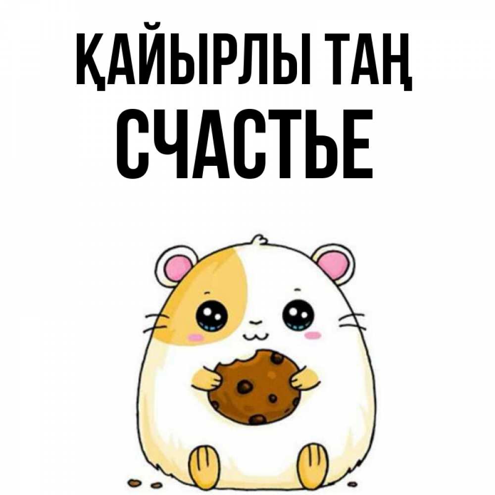 Күн сайын ашық хат с именем, Счастье Қайырлы таң есть печеньку. Утречко Онлайн тегін жүктеп алу тілектері бар керемет карта 