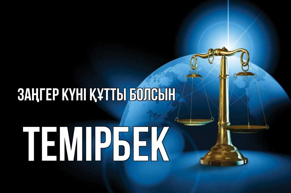 Күн сайын ашық хат с именем, ТЕМІРБЕК Заңгер күні құтты болсын с днем юриста Онлайн тегін жүктеп алу тілектері бар керемет карта 