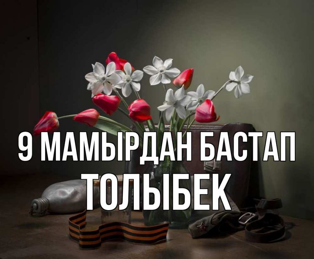 Күн сайын ашық хат с именем, ТОЛЫБЕК 9 мамырдан бастап 9 мая Онлайн тегін жүктеп алу тілектері бар керемет карта 