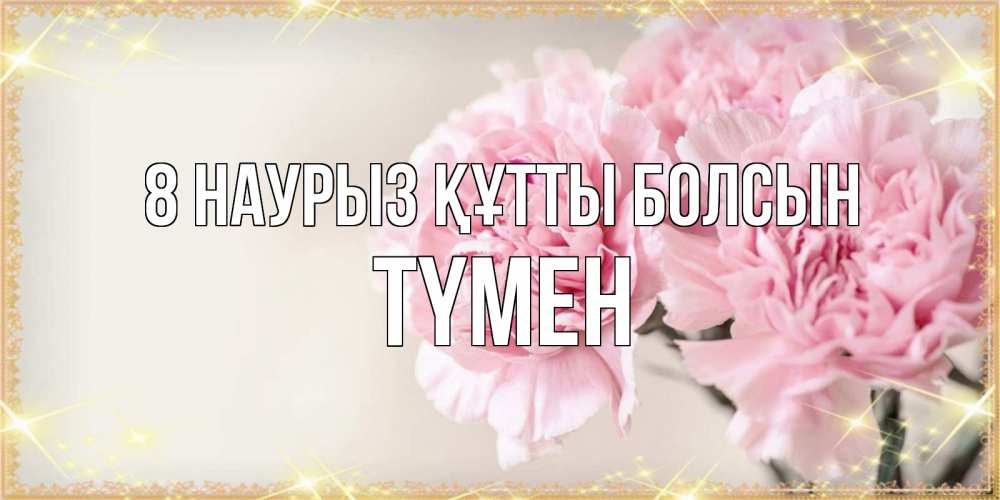Күн сайын ашық хат с именем, ТҮМЕН 8 наурыз құтты болсын открытка с розовыми цветами в рамочке с подписью на 8 марта Онлайн тегін жүктеп алу тілектері бар керемет карта 