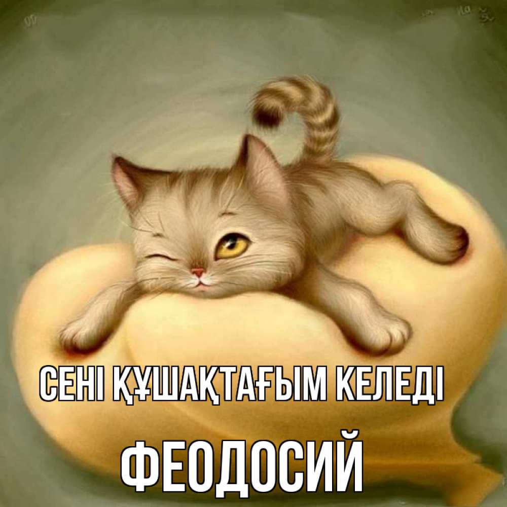 Күн сайын ашық хат с именем, Феодосий сені құшақтағым келеді кошечка Онлайн тегін жүктеп алу тілектері бар керемет карта 