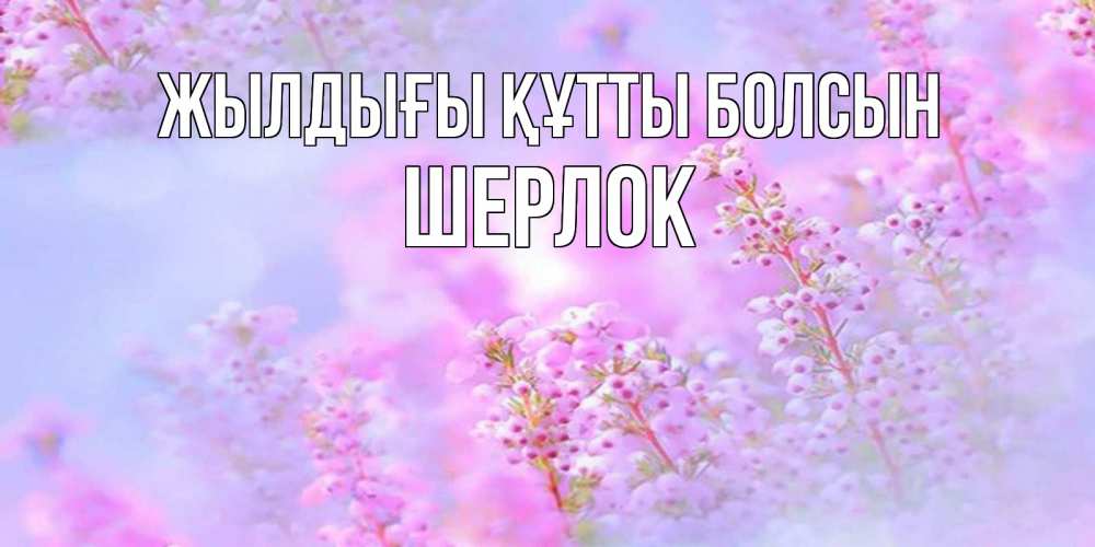 Күн сайын ашық хат с именем, Шерлок Жылдығы құтты болсын красивая открытка с мелкими цветами Онлайн тегін жүктеп алу тілектері бар керемет карта 