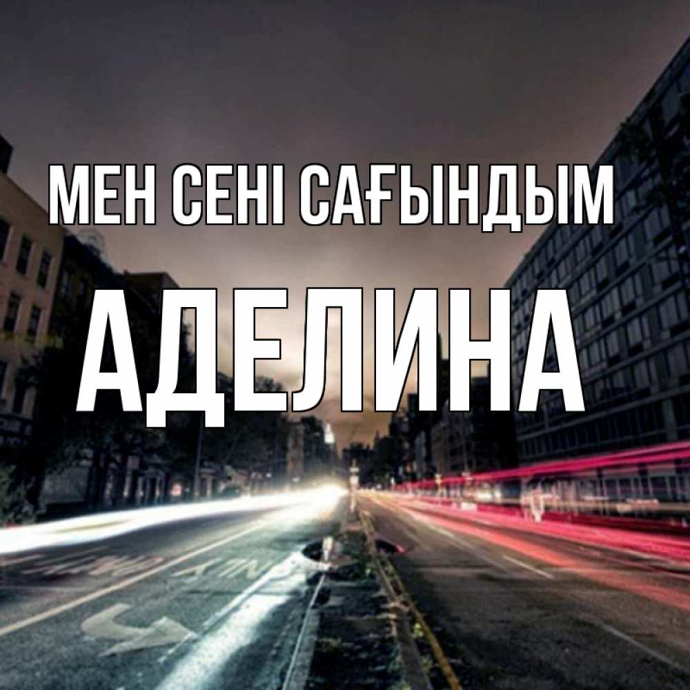 Күн сайын ашық хат с именем, Аделина Мен сені сағындым приезжай Онлайн тегін жүктеп алу тілектері бар керемет карта 