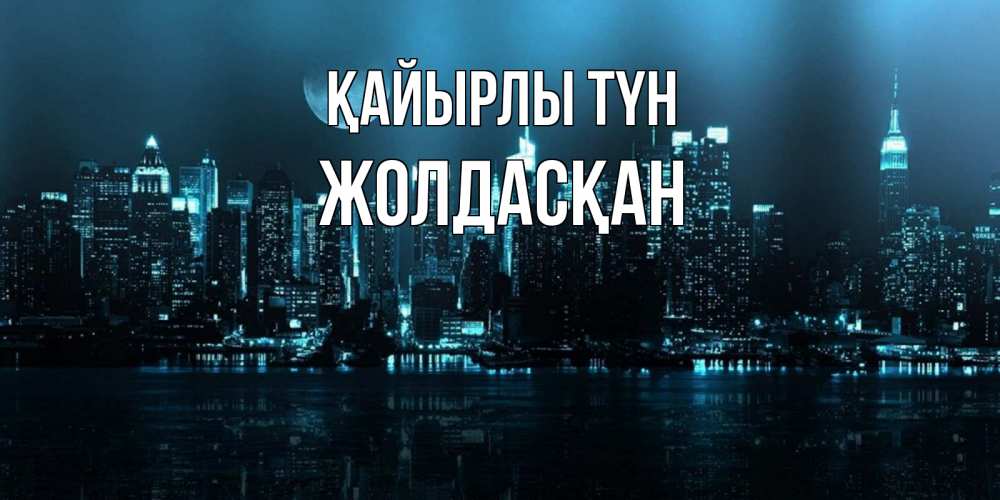 Күн сайын ашық хат с именем, Жолдасқан Қайырлы түн городской пейзаж Онлайн тегін жүктеп алу тілектері бар керемет карта 