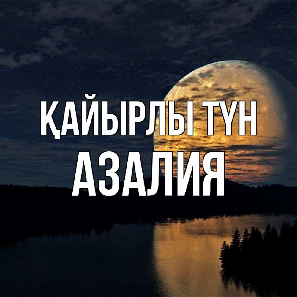 Күн сайын ашық хат с именем, Азалия Қайырлы түн речка Онлайн тегін жүктеп алу тілектері бар керемет карта 