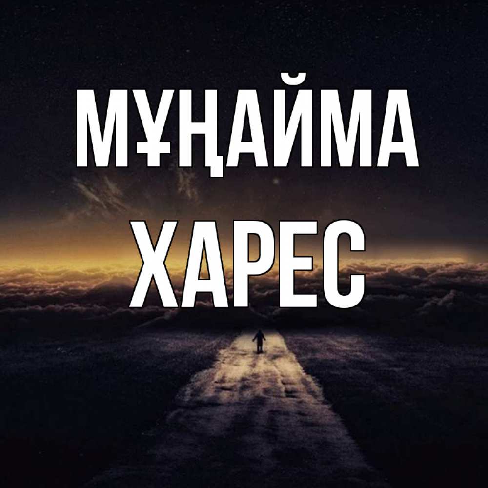 Күн сайын ашық хат с именем, ХАРЕС Мұңайма дорога в никуда Онлайн тегін жүктеп алу тілектері бар керемет карта 