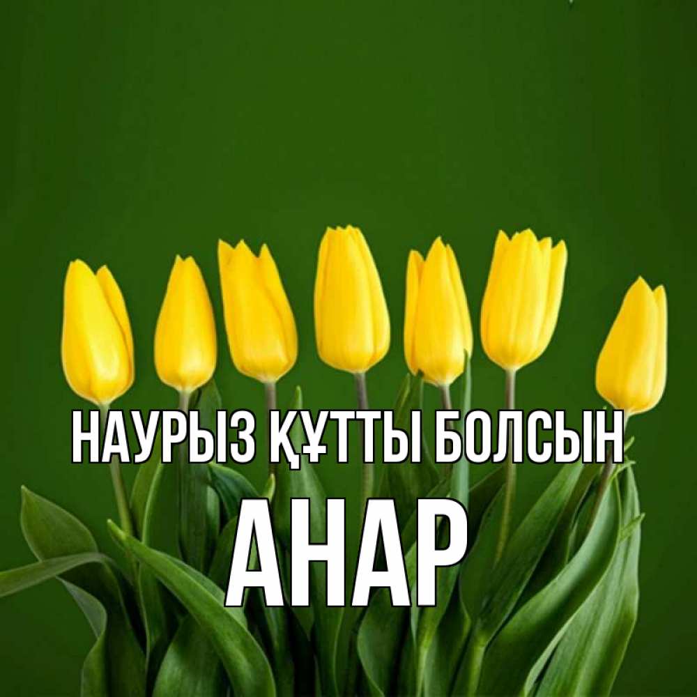 Күн сайын ашық хат с именем, АНАР Наурыз құтты болсын желтого цвета 3 Онлайн тегін жүктеп алу тілектері бар керемет карта 