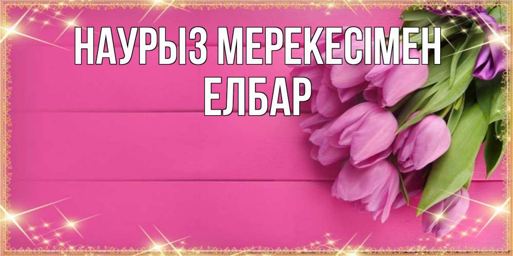 Күн сайын ашық хат с именем, Елбар Наурыз мерекесімен открытка для фотошопа с подписью Онлайн тегін жүктеп алу тілектері бар керемет карта 