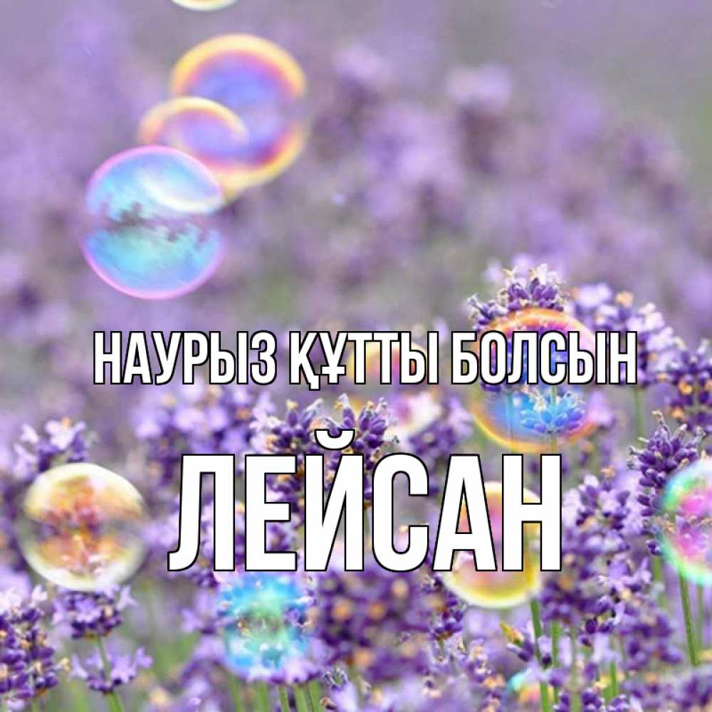 Күн сайын ашық хат с именем, Лейсан Наурыз құтты болсын цветы Онлайн тегін жүктеп алу тілектері бар керемет карта 