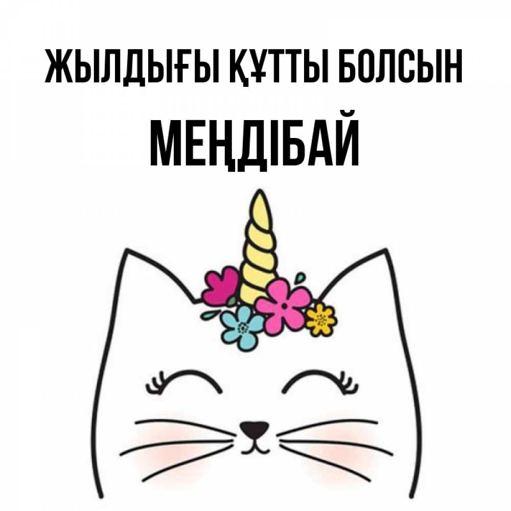 Күн сайын ашық хат с именем, МЕҢДІБАЙ Жылдығы құтты болсын милый кот с одним рожком Онлайн тегін жүктеп алу тілектері бар керемет карта 