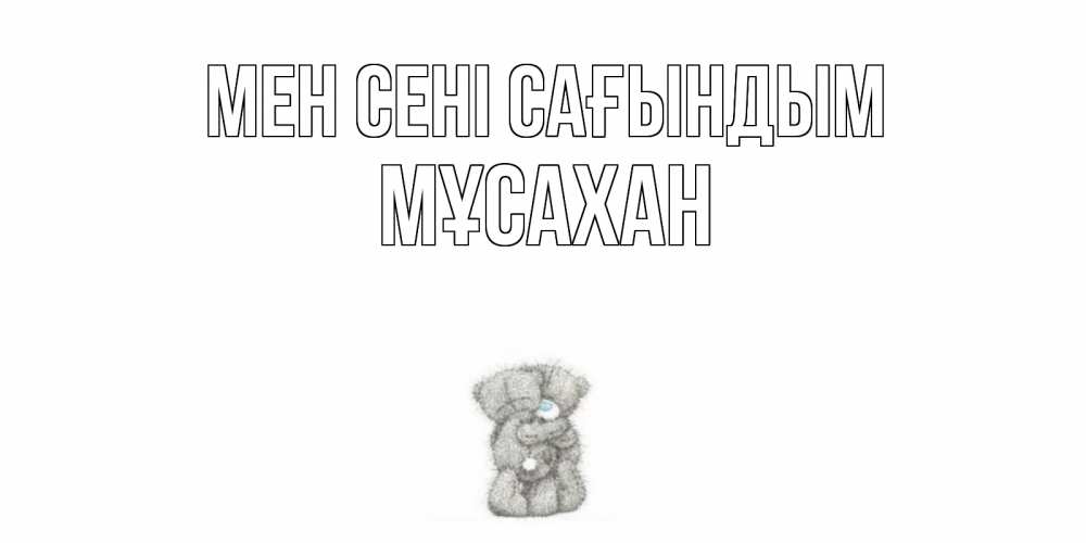 Күн сайын ашық хат с именем, Мұсахан Мен сені сағындым мишки Онлайн тегін жүктеп алу тілектері бар керемет карта 