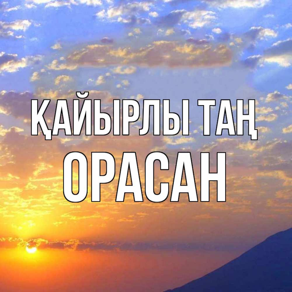 Күн сайын ашық хат с именем, ОРАСАН Қайырлы таң облака и солнце Онлайн тегін жүктеп алу тілектері бар керемет карта 