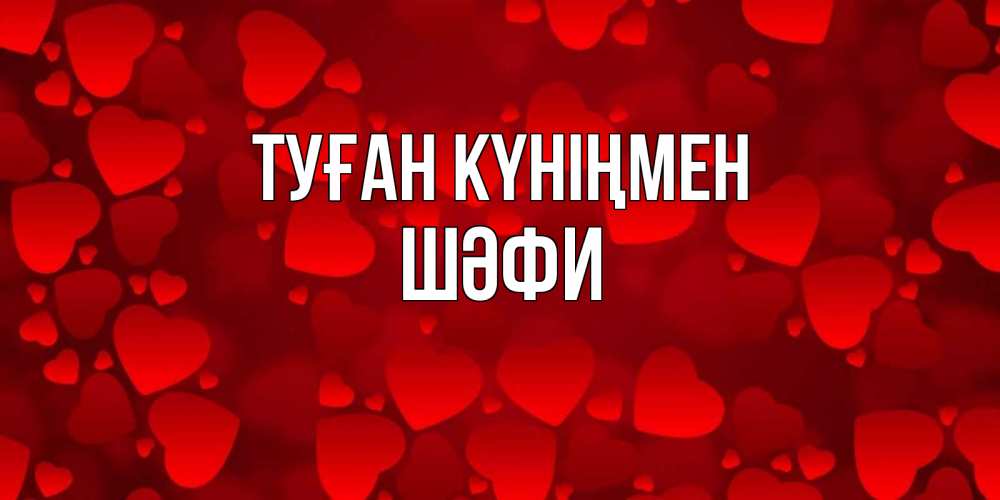 Күн сайын ашық хат с именем, ШӘФИ Туған күніңмен прекрасные сердечки на открытке с красным фоном Онлайн тегін жүктеп алу тілектері бар керемет карта 
