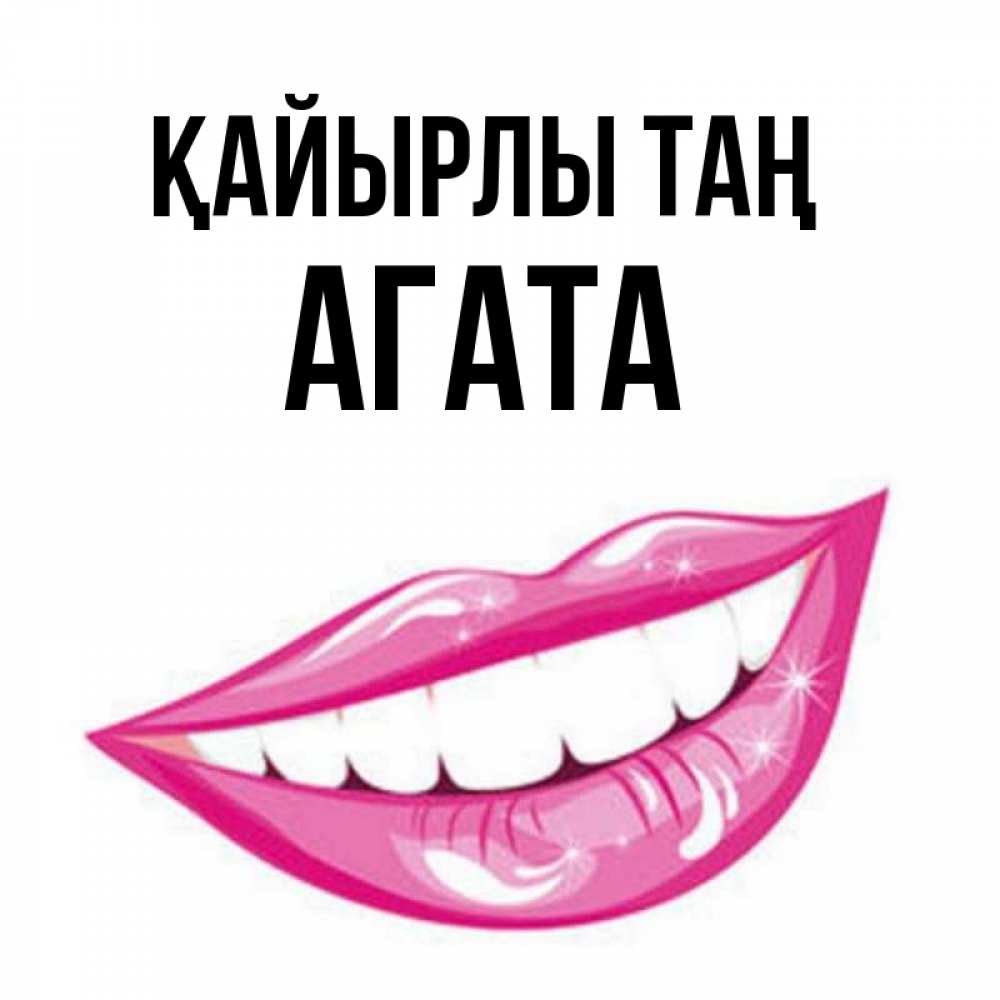 Күн сайын ашық хат с именем, Агата Қайырлы таң розовые губы и белые зубы Онлайн тегін жүктеп алу тілектері бар керемет карта 