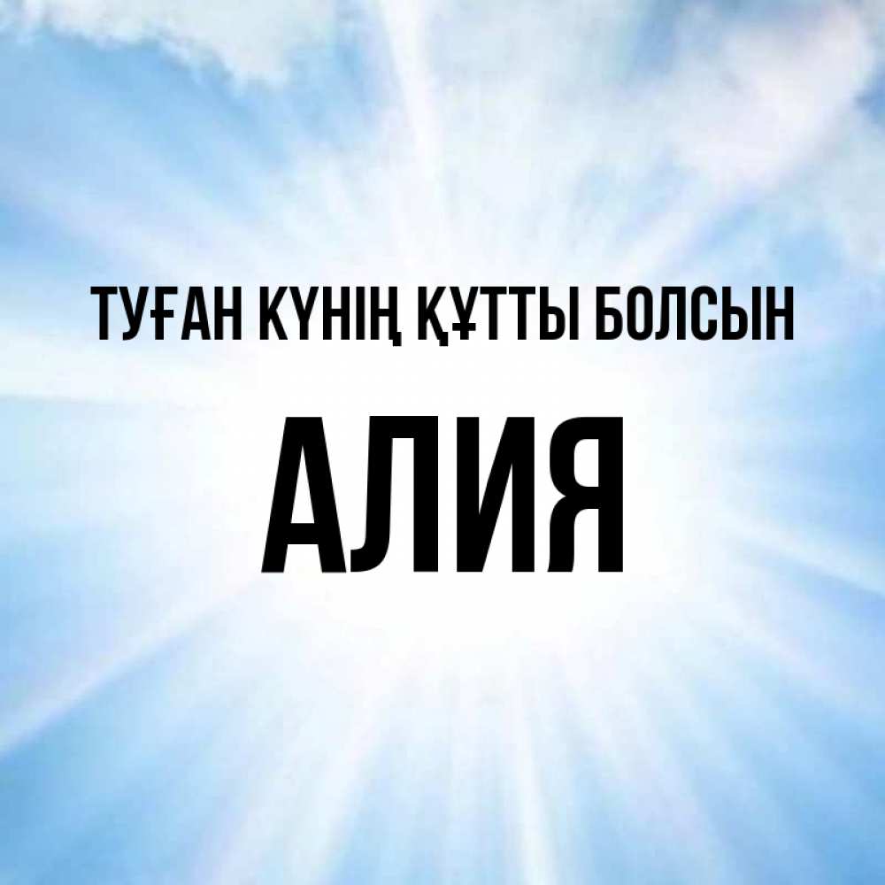 Күн сайын ашық хат с именем, Алия Туған күнің құтты болсын свет небесный Онлайн тегін жүктеп алу тілектері бар керемет карта 