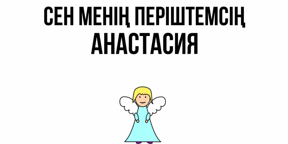 Күн сайын ашық хат с именем, Анастасия Сен менің періштемсің ангел Онлайн тегін жүктеп алу тілектері бар керемет карта 