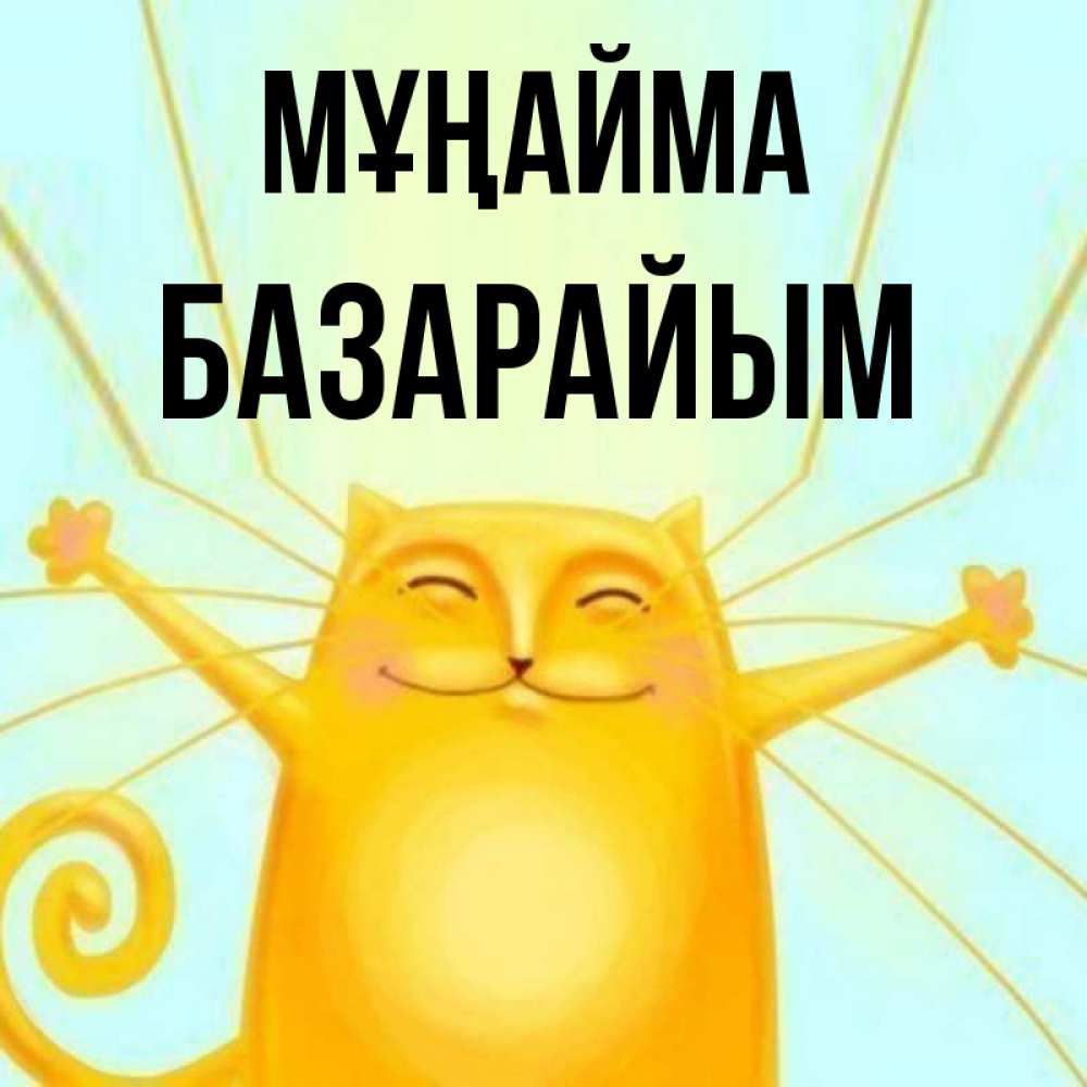 Күн сайын ашық хат с именем, БАЗАРАЙЫМ Мұңайма обнимашки усатые Онлайн тегін жүктеп алу тілектері бар керемет карта 