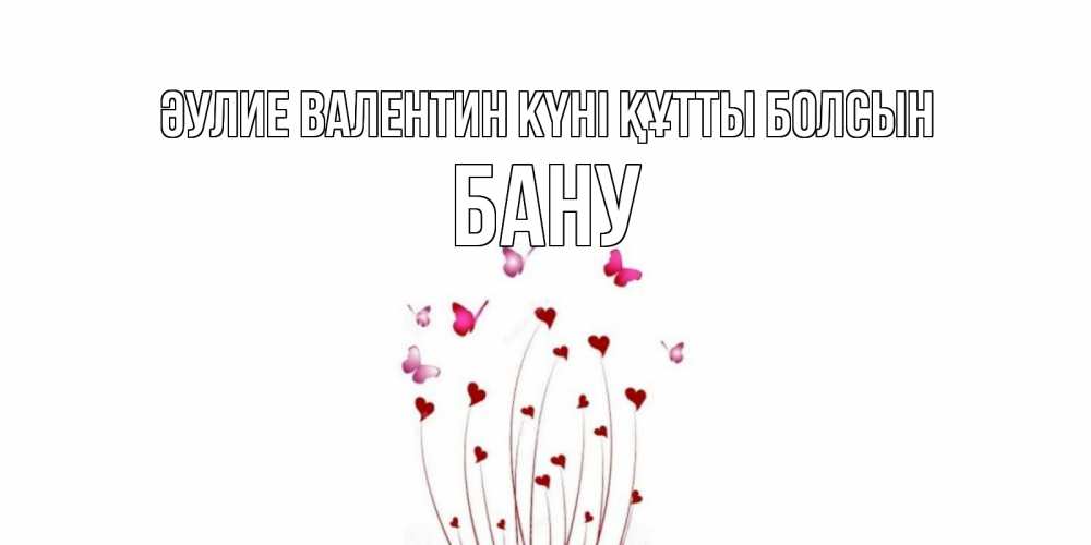 Күн сайын ашық хат с именем, БАНУ Әулие Валентин күні құтты болсын валентинку подписать онлайн на день всех влюбленных Онлайн тегін жүктеп алу тілектері бар керемет карта 
