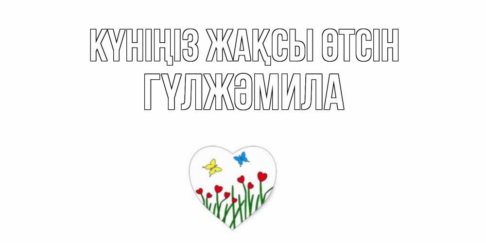 Күн сайын ашық хат с именем, ГҮЛЖӘМИЛА Күніңіз жақсы өтсін позитив Онлайн тегін жүктеп алу тілектері бар керемет карта 