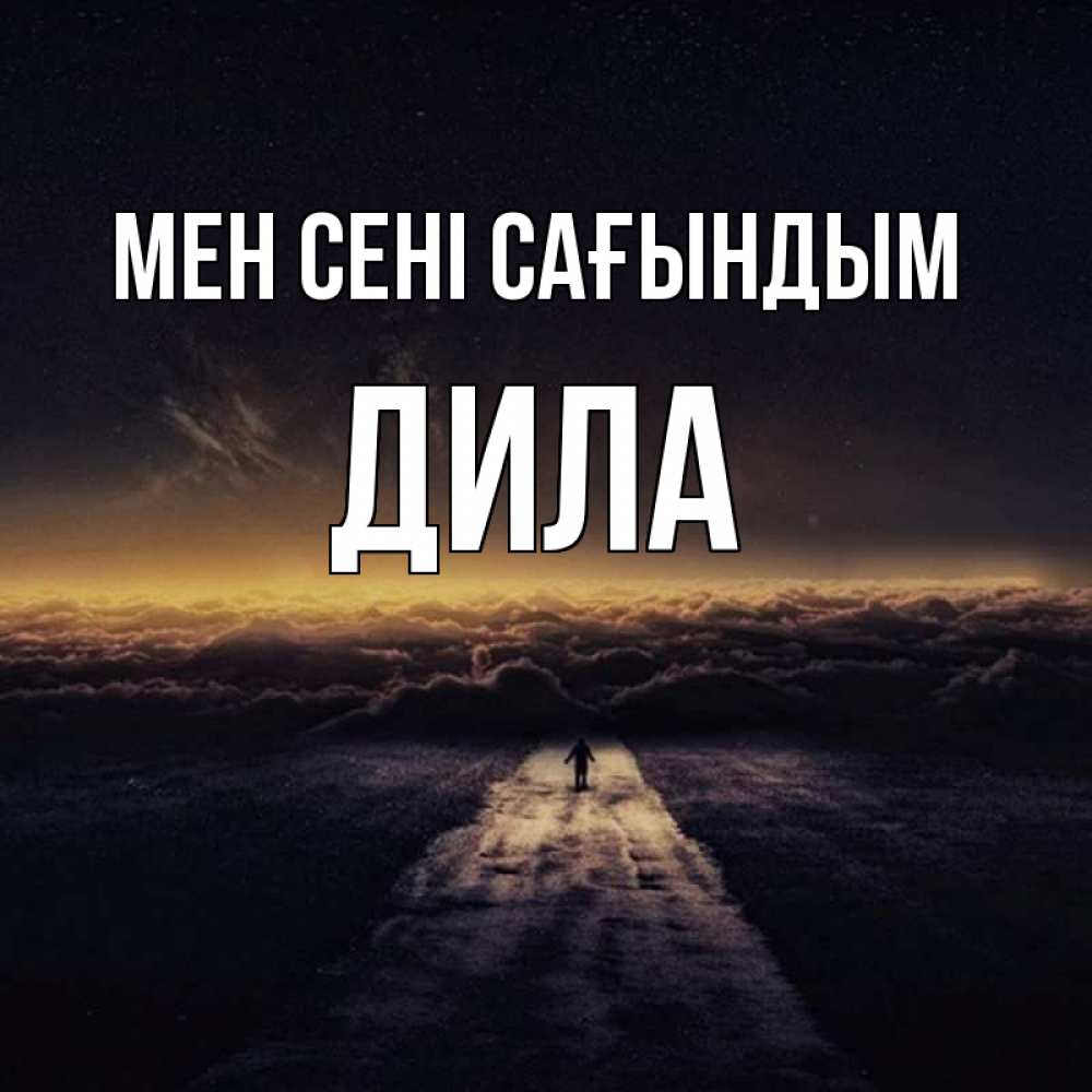 Күн сайын ашық хат с именем, ДИЛА Мен сені сағындым идем Онлайн тегін жүктеп алу тілектері бар керемет карта 