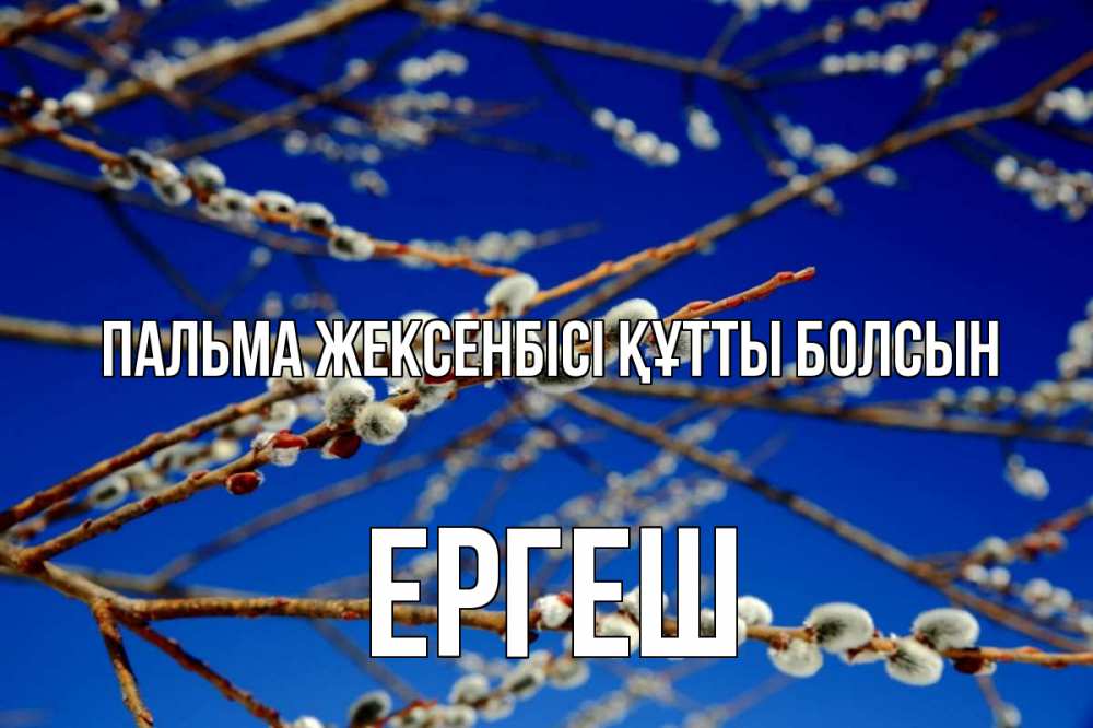 Күн сайын ашық хат с именем, Ергеш Пальма жексенбісі құтты болсын верба Онлайн тегін жүктеп алу тілектері бар керемет карта 
