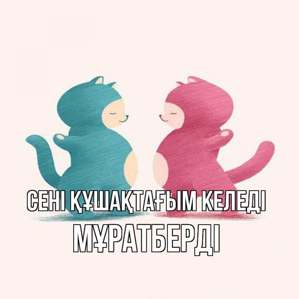 Күн сайын ашық хат с именем, Мұратберді сені құшақтағым келеді пузики и котики Онлайн тегін жүктеп алу тілектері бар керемет карта 