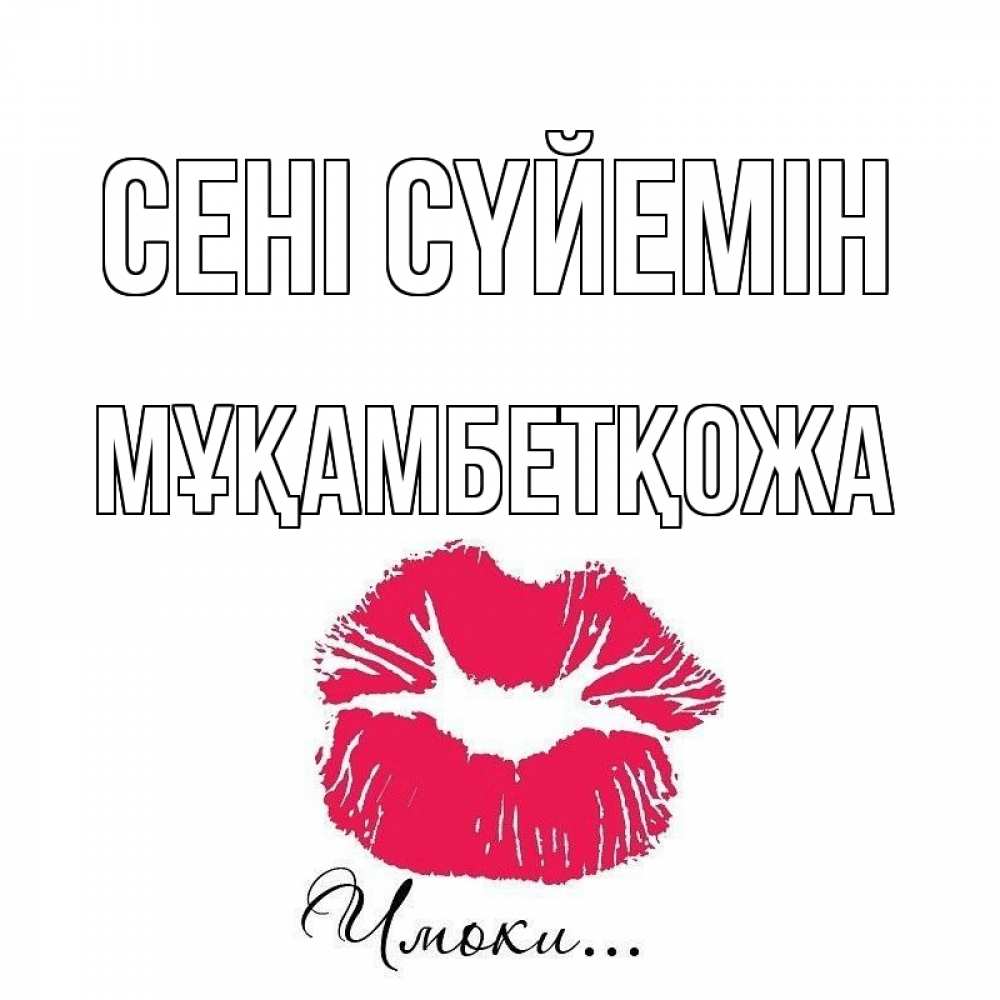 Күн сайын ашық хат с именем, Мұқамбетқожа Сені сүйемін поцелуй с подписью Онлайн тегін жүктеп алу тілектері бар керемет карта 