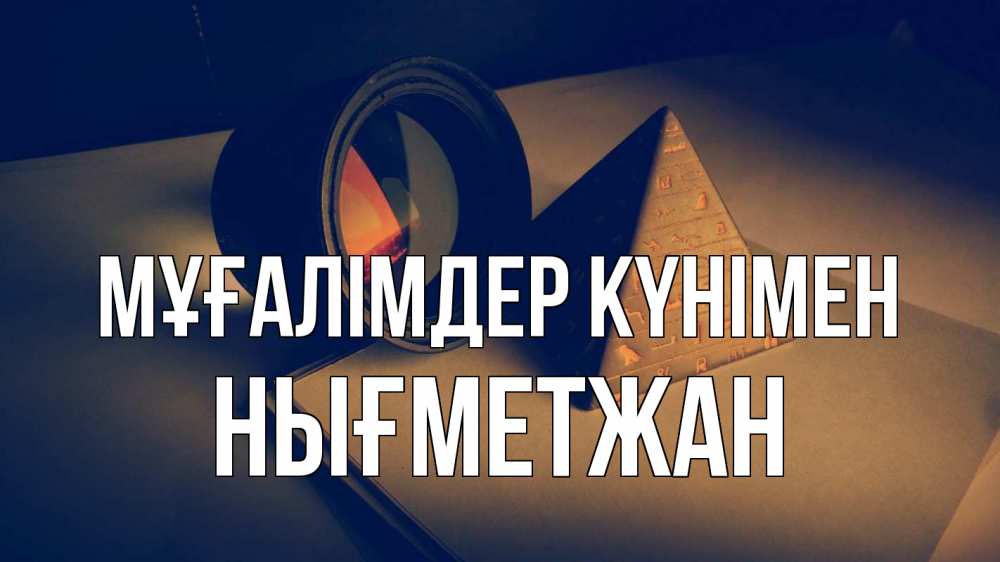 Күн сайын ашық хат с именем, НЫҒМЕТЖАН Мұғалімдер күнімен с днем учителя Онлайн тегін жүктеп алу тілектері бар керемет карта 
