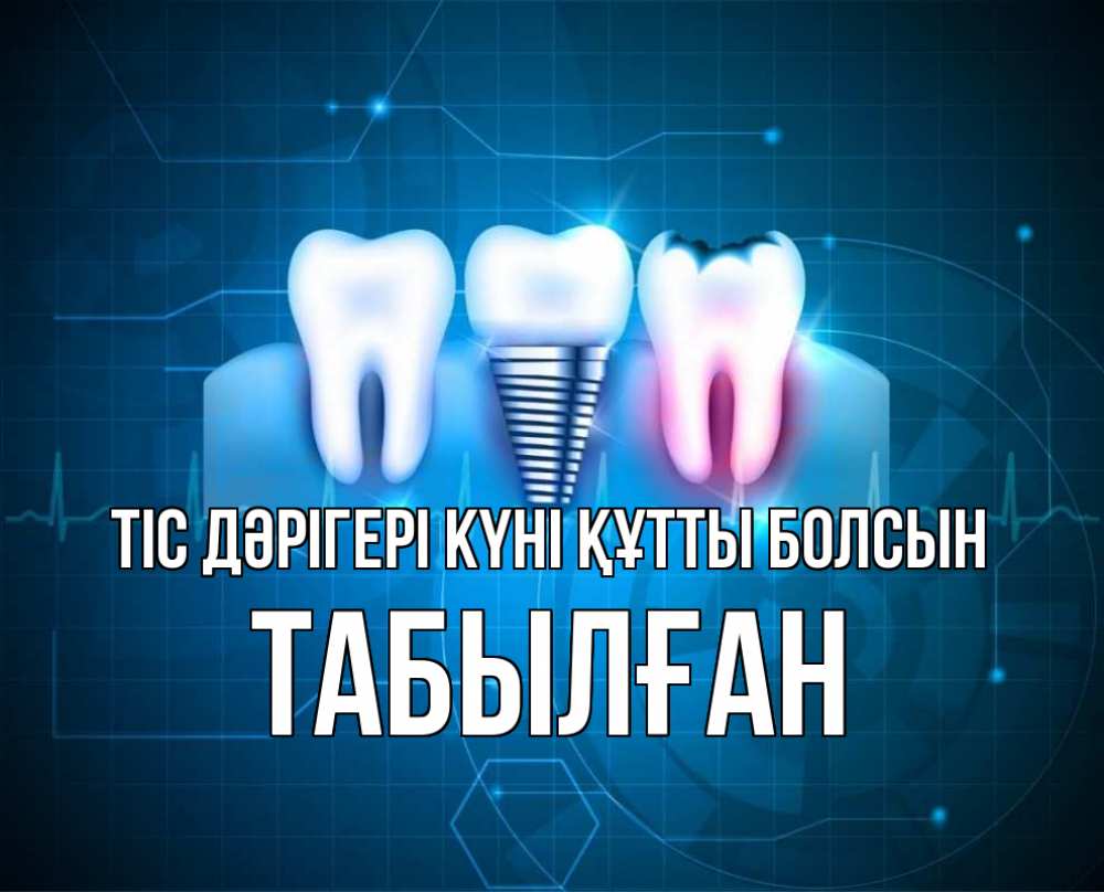 Күн сайын ашық хат с именем, ТАБЫЛҒАН Тіс дәрігері күні құтты болсын с днем стоматолога Онлайн тегін жүктеп алу тілектері бар керемет карта 