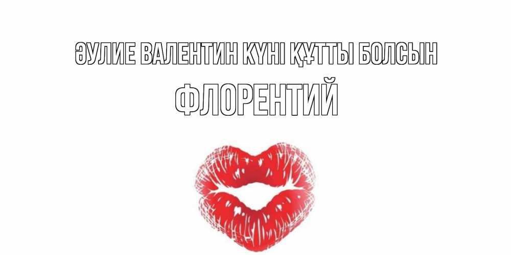 Күн сайын ашық хат с именем, Флорентий Әулие Валентин күні құтты болсын поцелуй на валентинке с именем Онлайн тегін жүктеп алу тілектері бар керемет карта 