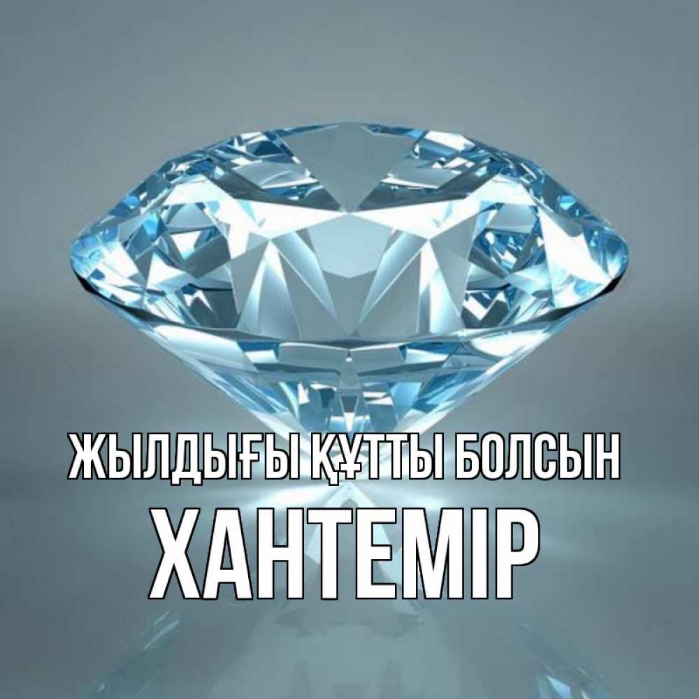 Күн сайын ашық хат с именем, ХАНТЕМІР Жылдығы құтты болсын с бриллиантом голубого цвета Онлайн тегін жүктеп алу тілектері бар керемет карта 