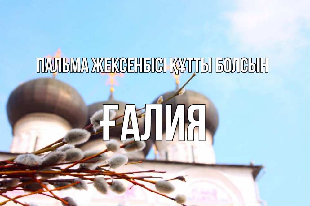 Күн сайын ашық хат с именем, ҒАЛИЯ Пальма жексенбісі құтты болсын верба Онлайн тегін жүктеп алу тілектері бар керемет карта 
