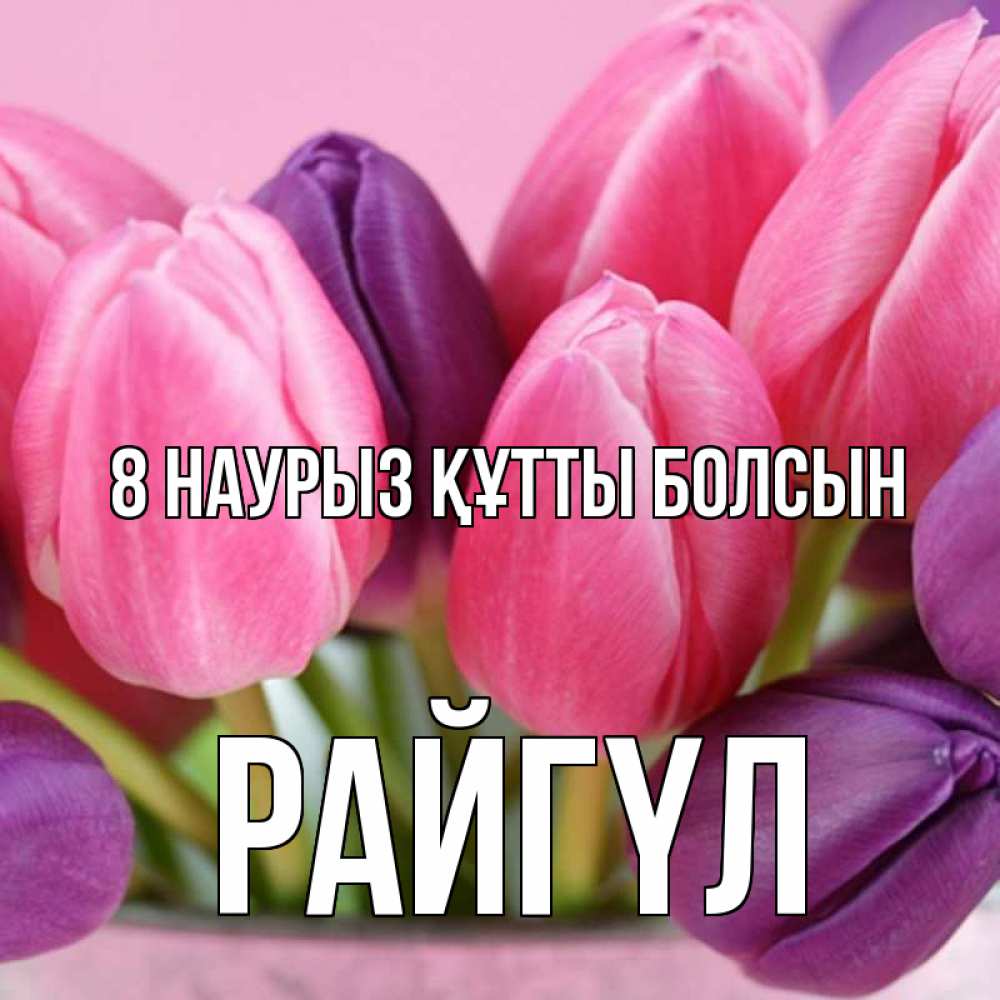 Күн сайын ашық хат с именем, РАЙГҮЛ 8 наурыз құтты болсын маме 1 Онлайн тегін жүктеп алу тілектері бар керемет карта 