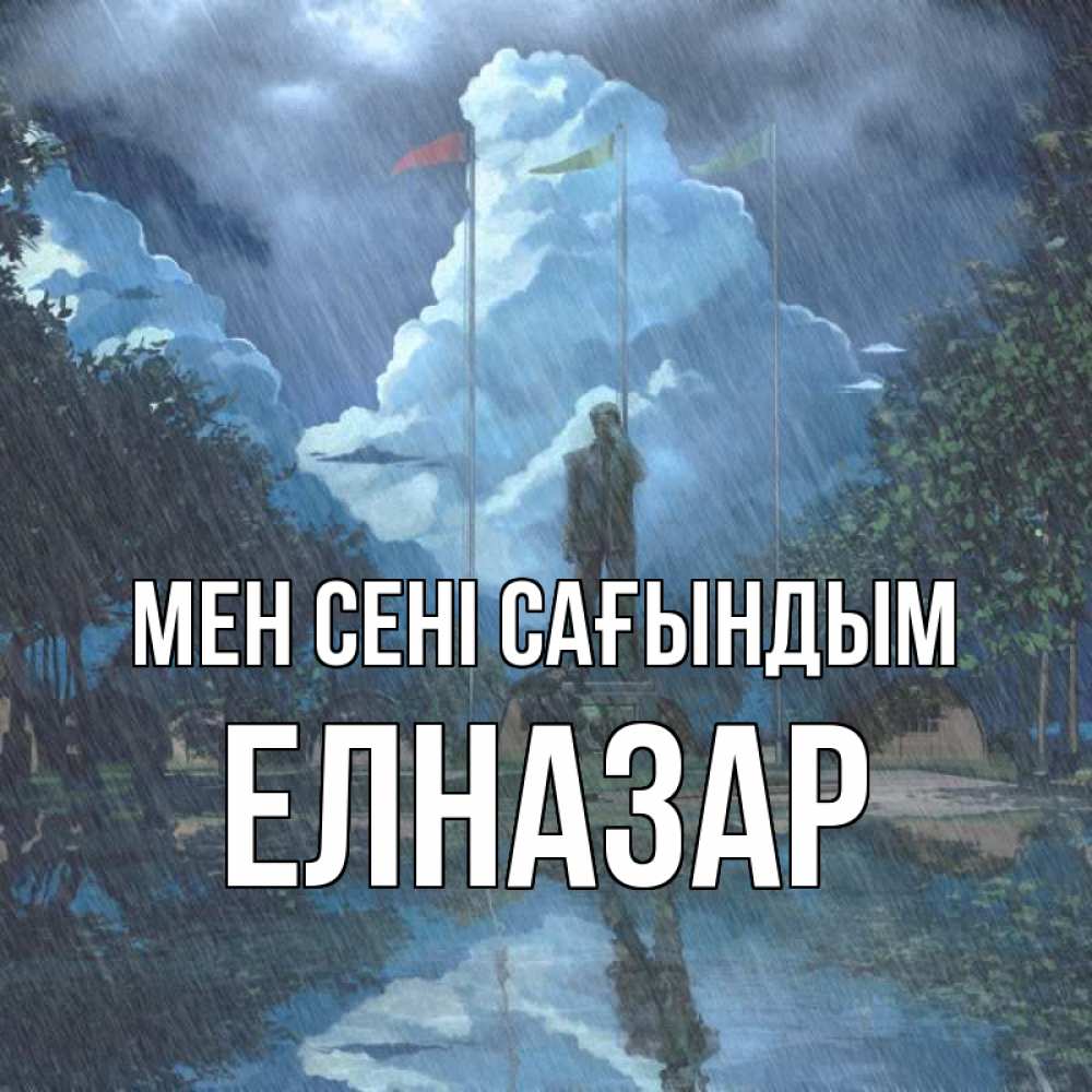 Күн сайын ашық хат с именем, Елназар Мен сені сағындым печалька Онлайн тегін жүктеп алу тілектері бар керемет карта 