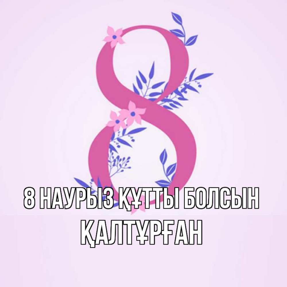 Күн сайын ашық хат с именем, ҚАЛТҰРҒАН 8 наурыз құтты болсын международный женский день Онлайн тегін жүктеп алу тілектері бар керемет карта 